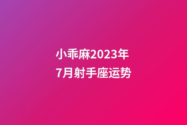 小乖麻2023年7月射手座运势-第1张-星座运势-玄机派