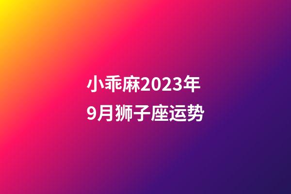 小乖麻2023年9月狮子座运势-第1张-星座运势-玄机派