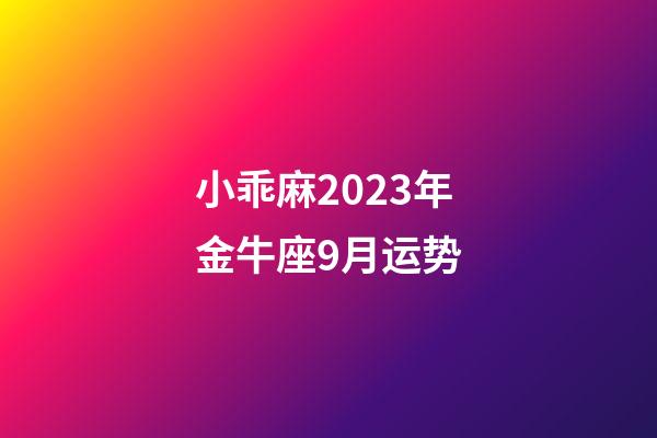 小乖麻2023年金牛座9月运势