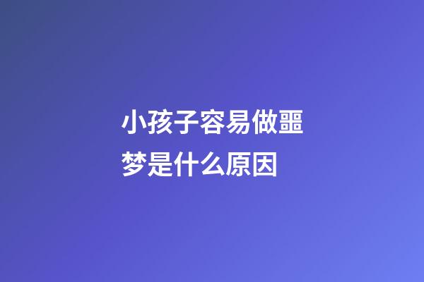 小孩子容易做噩梦是什么原因