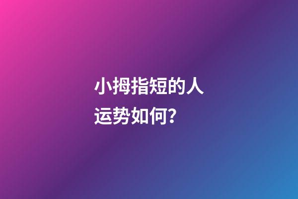 小拇指短的人运势如何？