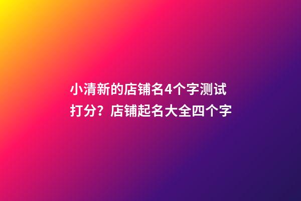 小清新的店铺名4个字测试打分？店铺起名大全四个字-第1张-店铺起名-玄机派