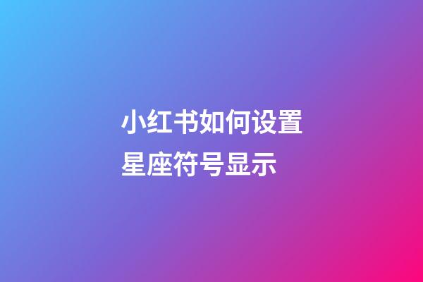 小红书如何设置星座符号显示