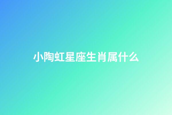 小陶虹星座生肖属什么-第1张-星座运势-玄机派