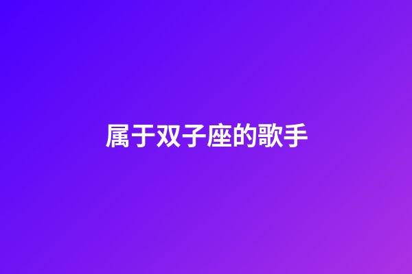 属于双子座的歌手-第1张-星座运势-玄机派