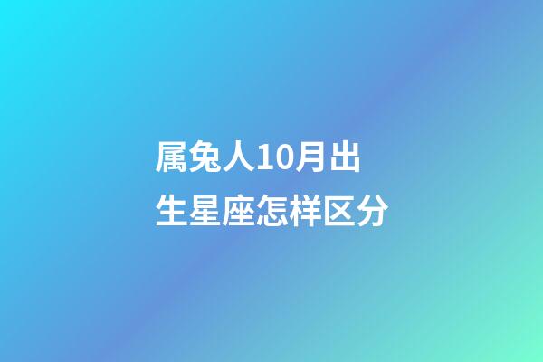 属兔人10月出生星座怎样区分-第1张-星座运势-玄机派