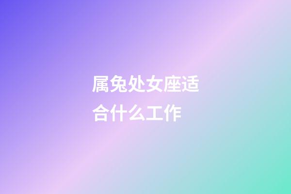 属兔处女座适合什么工作-第1张-星座运势-玄机派