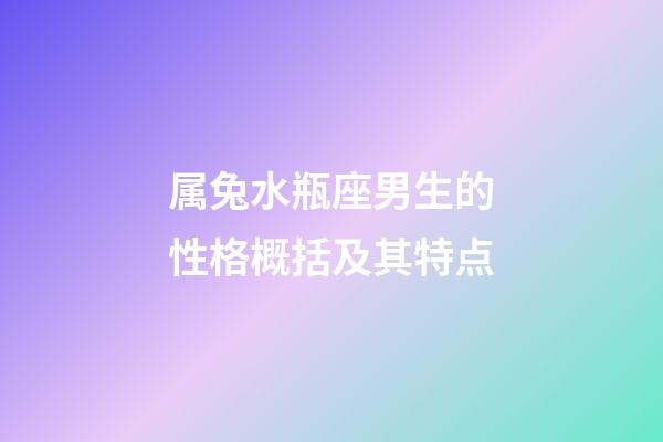 属兔水瓶座男生的性格概括及其特点