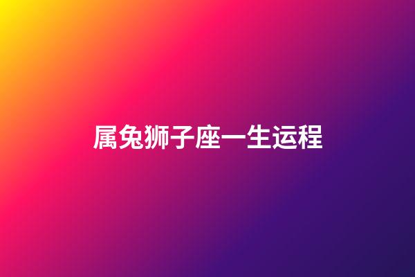 属兔狮子座一生运程-第1张-星座运势-玄机派