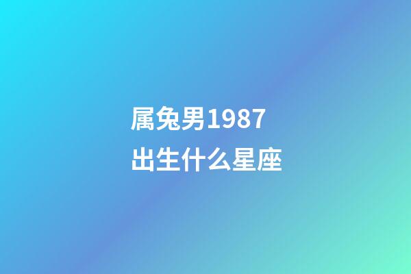 属兔男1987出生什么星座-第1张-星座运势-玄机派