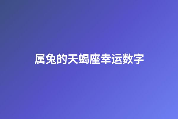 属兔的天蝎座幸运数字-第1张-星座运势-玄机派