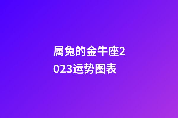 属兔的金牛座2023运势图表-第1张-星座运势-玄机派