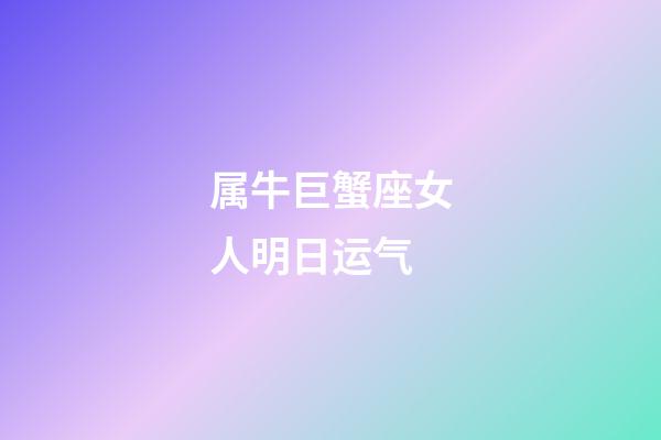 属牛巨蟹座女人明日运气-第1张-星座运势-玄机派