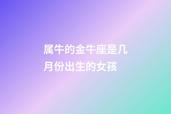 属牛的金牛座是几月份出生的女孩-第1张-星座运势-玄机派