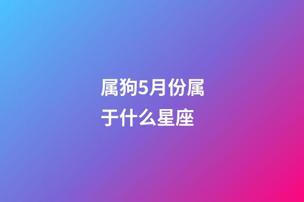 属狗5月份属于什么星座-第1张-星座运势-玄机派