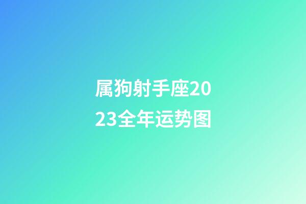 属狗射手座2023全年运势图-第1张-星座运势-玄机派