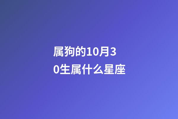 属狗的10月30生属什么星座-第1张-星座运势-玄机派