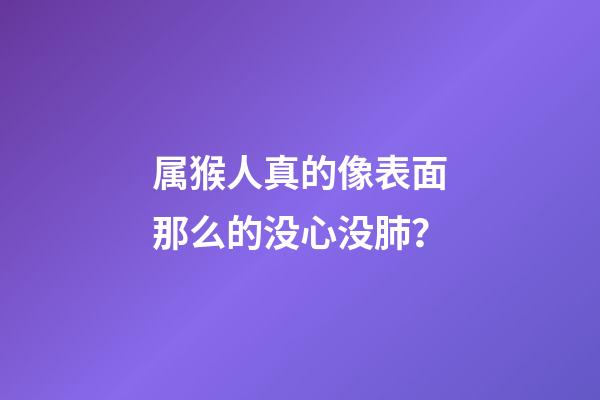 属猴人真的像表面那么的没心没肺？