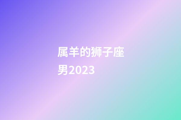 属羊的狮子座男2023-第1张-星座运势-玄机派