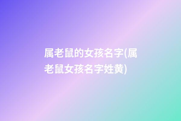 属老鼠的女孩名字(属老鼠女孩名字姓黄)