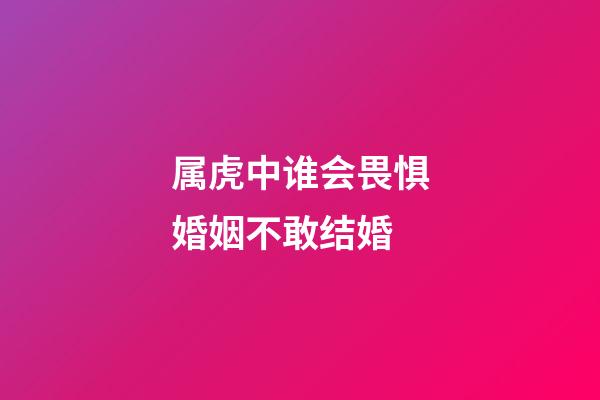 属虎中谁会畏惧婚姻不敢结婚