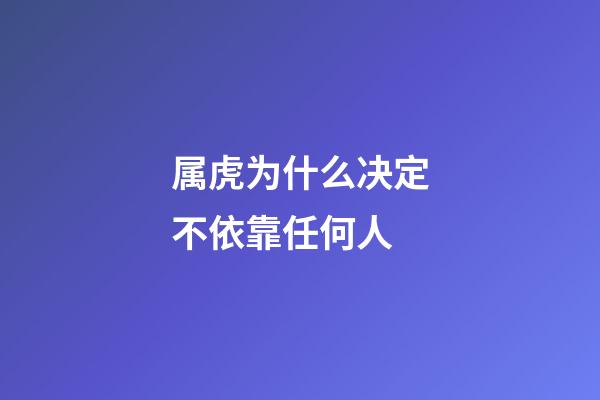 属虎为什么决定不依靠任何人