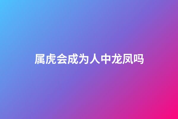 属虎会成为人中龙凤吗