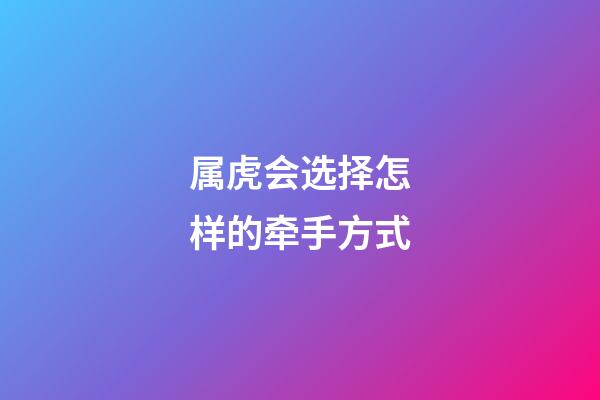 属虎会选择怎样的牵手方式