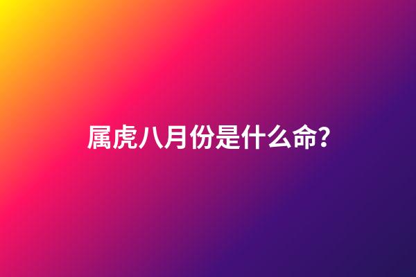 属虎八月份是什么命？