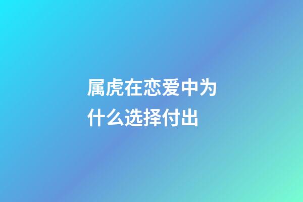 属虎在恋爱中为什么选择付出