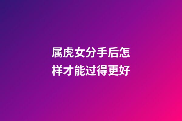 属虎女分手后怎样才能过得更好