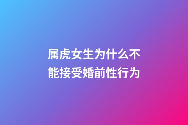 属虎女生为什么不能接受婚前性行为