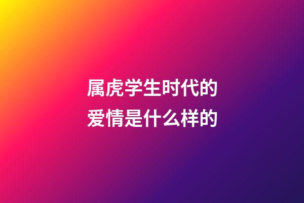 属虎学生时代的爱情是什么样的