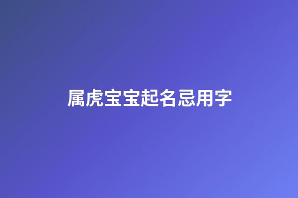 属虎宝宝起名忌用字(属虎宝宝起名忌用字吗)-第1张-宝宝起名-玄机派