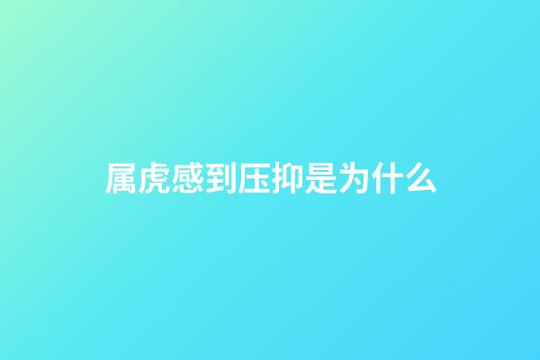 属虎感到压抑是为什么