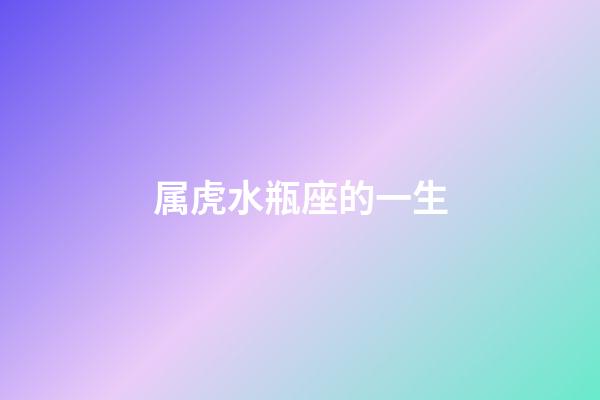 属虎水瓶座的一生-第1张-星座运势-玄机派