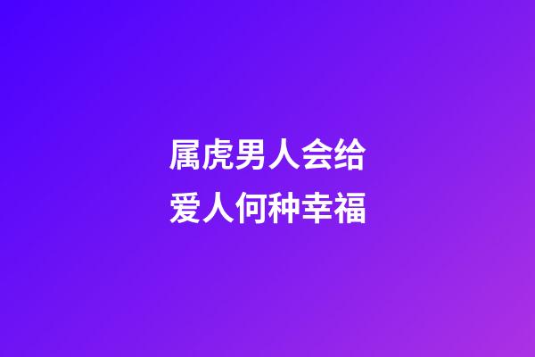 属虎男人会给爱人何种幸福