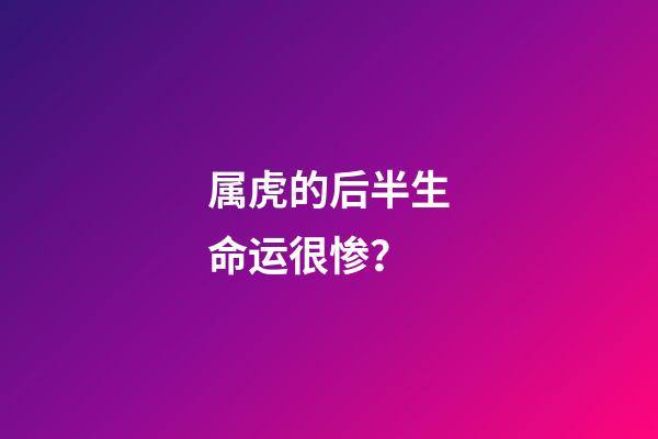 属虎的后半生命运很惨？