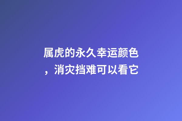 属虎的永久幸运颜色，消灾挡难可以看它