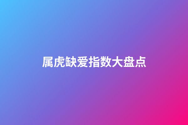 属虎缺爱指数大盘点