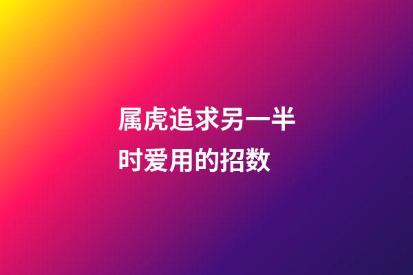 属虎追求另一半时爱用的招数