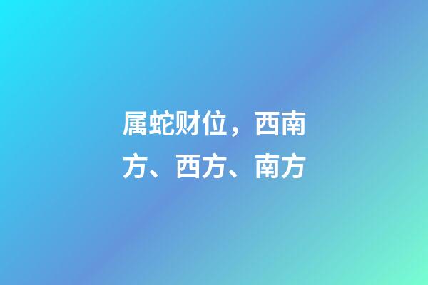 属蛇财位，西南方、西方、南方