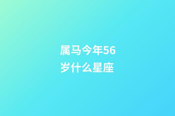 属马今年56岁什么星座