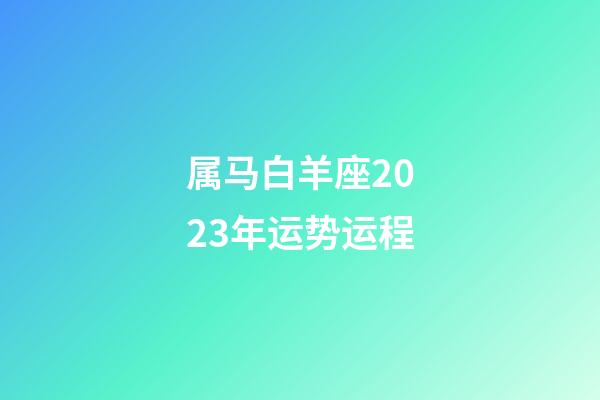 属马白羊座2023年运势运程-第1张-星座运势-玄机派