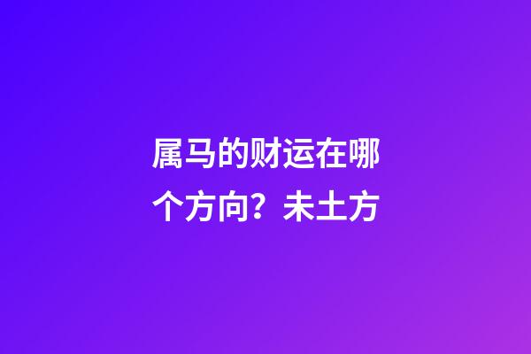 属马的财运在哪个方向？未土方