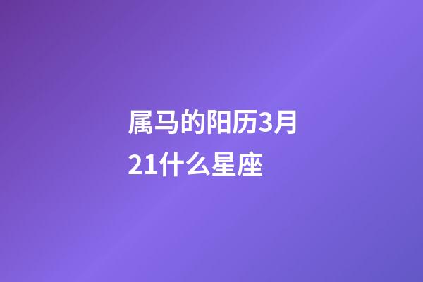 属马的阳历3月21什么星座-第1张-星座运势-玄机派