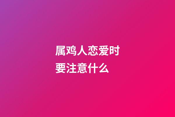 属鸡人恋爱时要注意什么