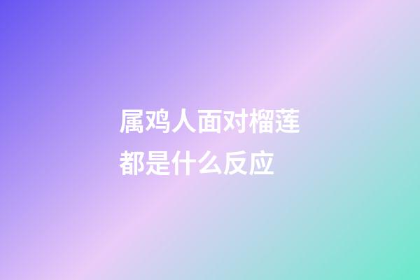 属鸡人面对榴莲都是什么反应