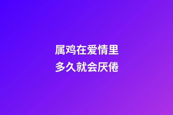 属鸡在爱情里多久就会厌倦