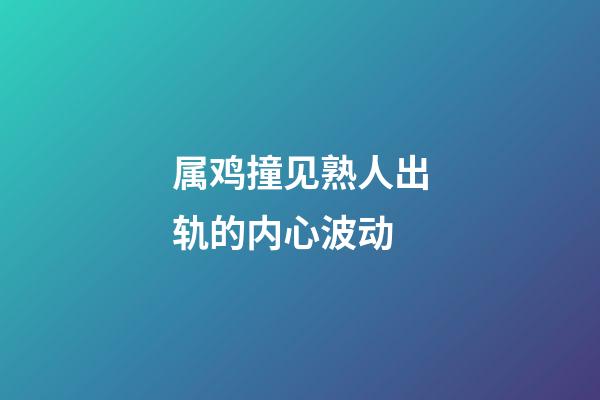 属鸡撞见熟人出轨的内心波动